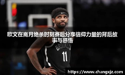 熊猫体育：欧文在斋月绝杀时刻赛后分享信仰力量的背后故事与感悟