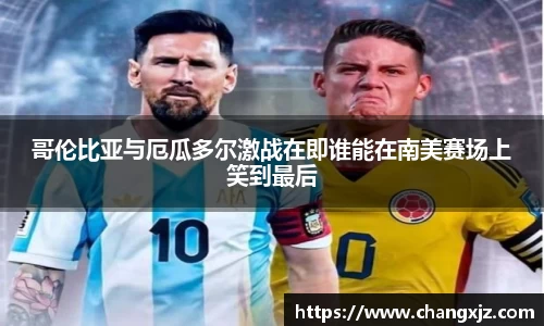 熊猫体育：哥伦比亚与厄瓜多尔激战在即谁能在南美赛场上笑到最后